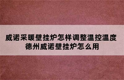 威诺采暖壁挂炉怎样调整温控温度 德州威诺壁挂炉怎么用